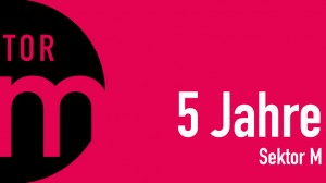 5 Jahre Sektor M 5 Jahre Sektor M